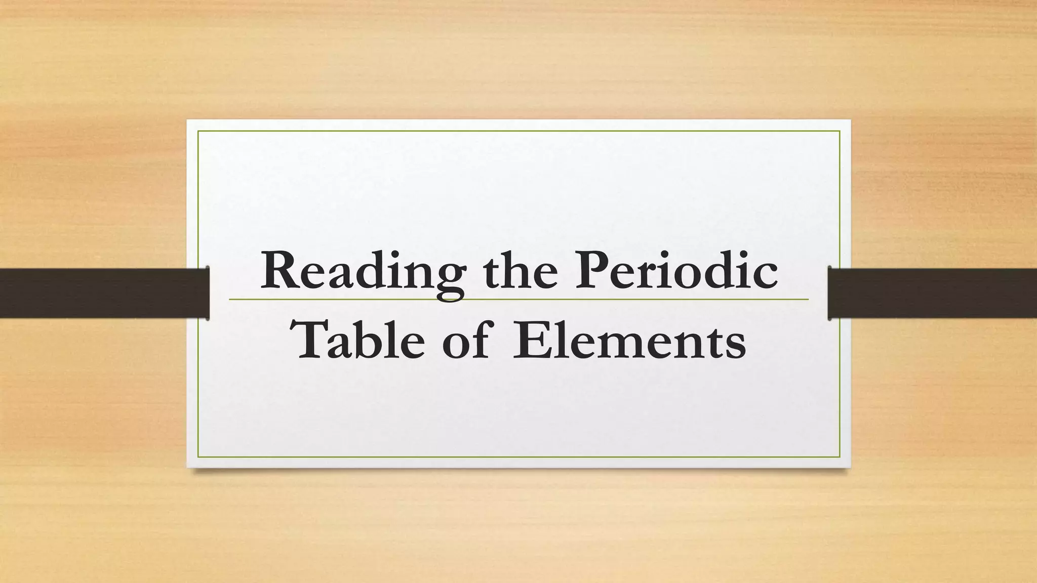 Reading the Periodic
Table of Elements
 