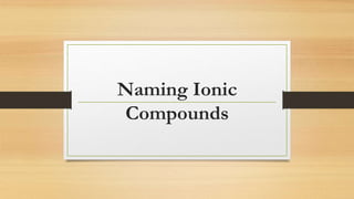 Naming Ionic
Compounds
 
