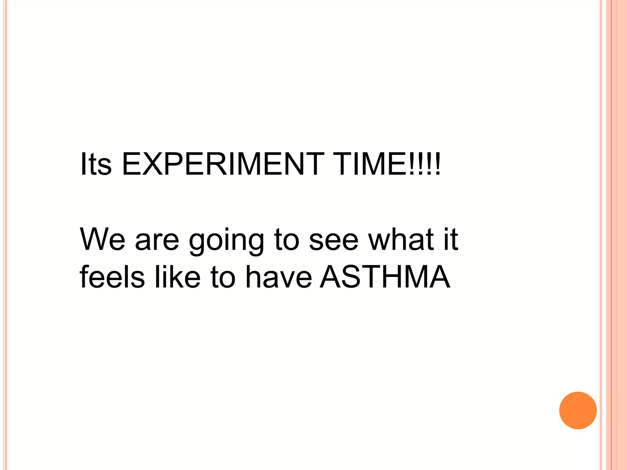 Its EXPERIMENT TIME!!!!

We are going to see what it
feels like to have ASTHMA
 