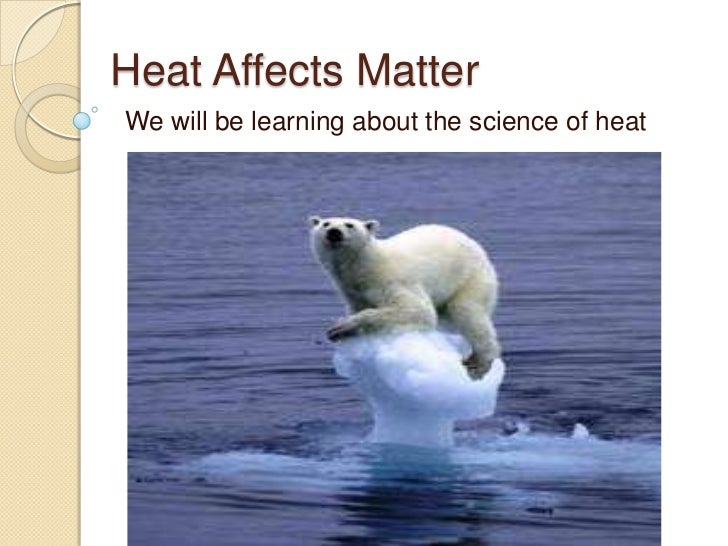 Unit c - sction 2.1 heat affects matter
