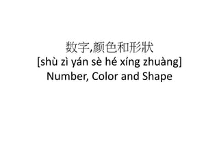 数字,颜色和形狀
[shù zì yán sè hé xíng zhuàng]
Number, Color and Shape
 