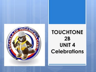 TOUCHTONE
2B
UNIT 4
Celebrations

 