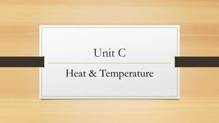 Unit C
Heat & Temperature
 