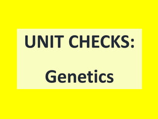 UNIT CHECKS:
Genetics
 