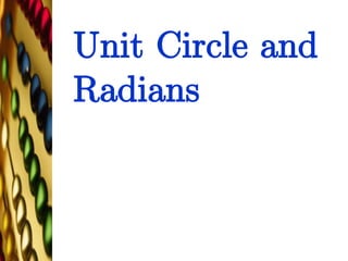 Unit Circle and
Radians
 