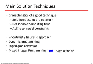 Main Solution Techniques
• Characteristics of a good technique
– Solution close to the optimum
– Reasonable computing time
– Ability to model constraints
• Priority list / heuristic approach
• Dynamic programming
• Lagrangian relaxation
• Mixed Integer Programming
© 2011 Daniel Kirschen and the University of Washington 37
State of the art
 