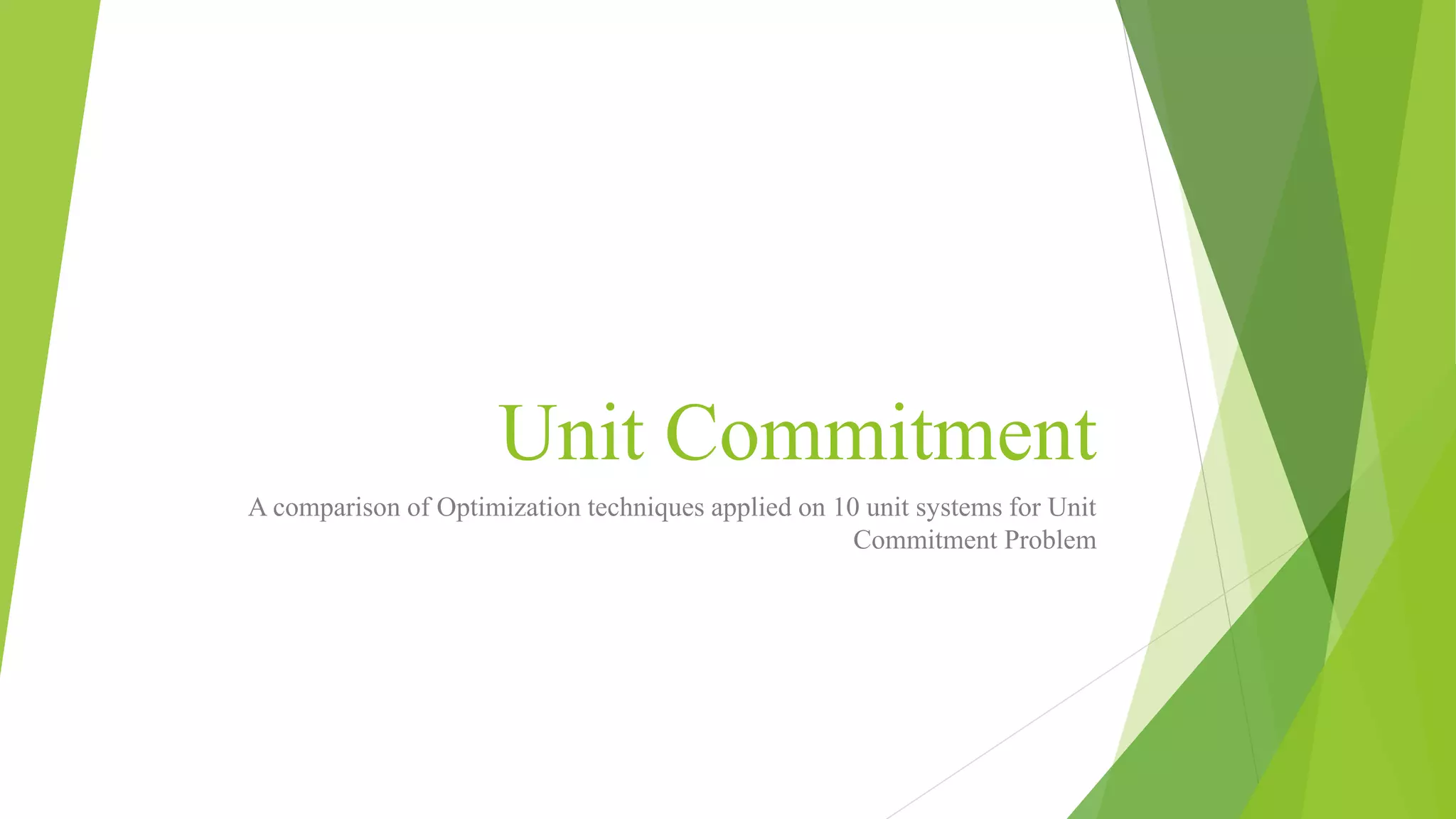 Unit Commitment
A comparison of Optimization techniques applied on 10 unit systems for Unit
Commitment Problem
 