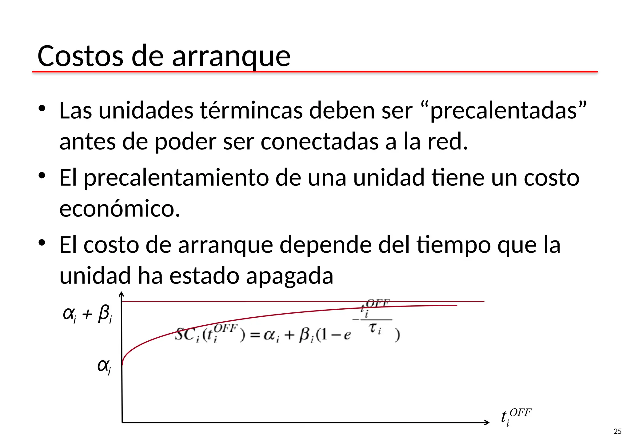 25
Costos de arranque
• Las unidades términcas deben ser “precalentadas”
antes de poder ser conectadas a la red.
• El precalentamiento de una unidad tiene un costo
económico.
• El costo de arranque depende del tiempo que la
unidad ha estado apagada
ti
OFF
αi
αi + βi
 