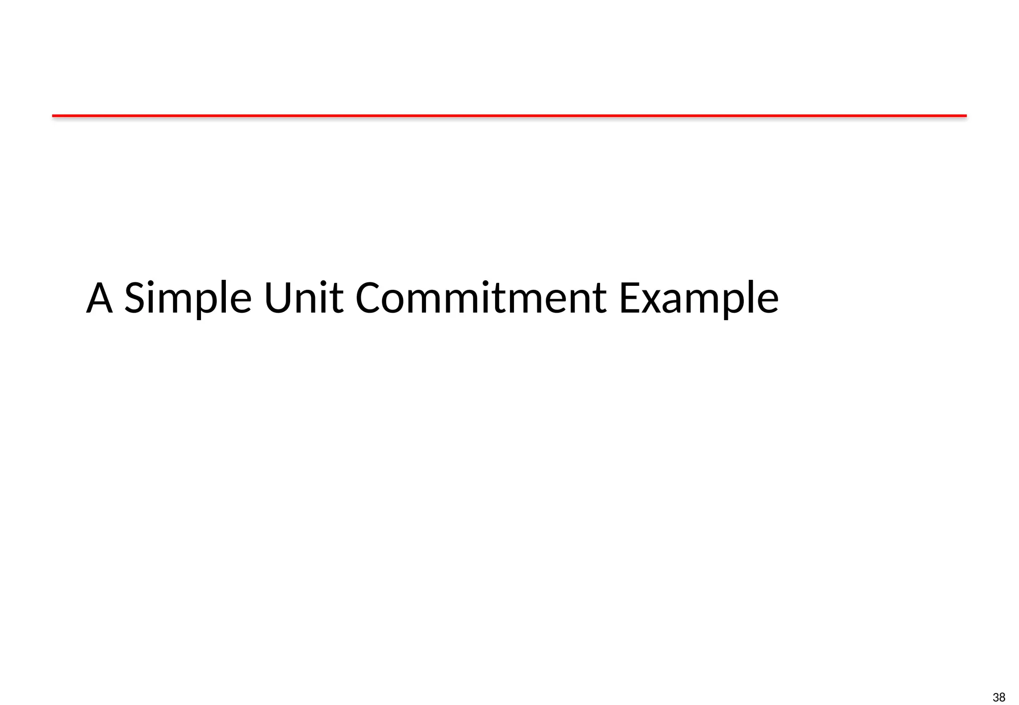 38
A Simple Unit Commitment Example
 