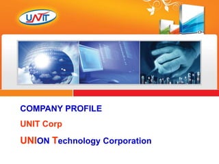 Copyright © 2010 UNIT Corp 0 The Convergence of Intelligence
COMPANY PROFILE
UNIT Corp
UNION Technology Corporation
 
