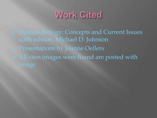    Human Biology: Concepts and Current Issues
    sixth edition, Michael D. Johnson
   Presentations by Joanne Oellers
   All cites images were found are posted with
    image
 