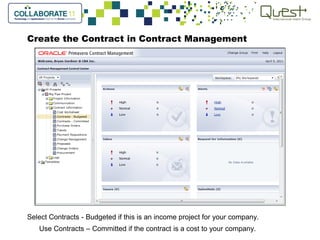 Create the Contract in Contract Management
Select Contracts - Budgeted if this is an income project for your company.
Use Contracts – Committed if the contract is a cost to your company.
 