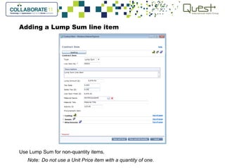 Adding a Lump Sum line item
Use Lump Sum for non-quantity items.
Note: Do not use a Unit Price item with a quantity of one.
 