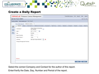 Create a Daily Report
Select the correct Company and Contact for the author of this report.
Enter/Verify the Date, Day, Number and Period of the report.
 