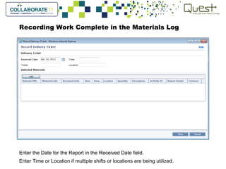 Recording Work Complete in the Materials Log
Enter the Date for the Report in the Received Date field.
Enter Time or Location if multiple shifts or locations are being utilized.
 