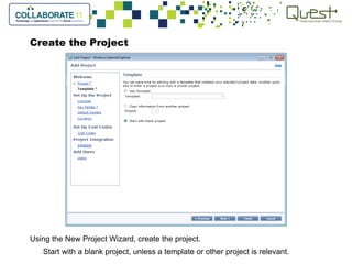 Create the Project
Using the New Project Wizard, create the project.
Start with a blank project, unless a template or other project is relevant.
 