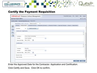 Certify the Payment Requisition
Enter the Approved Date for the Contractor: Application and Certification.
Click Certify and Save. Click OK to confirm.
 