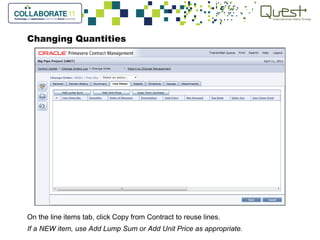 Changing Quantities
On the line items tab, click Copy from Contract to reuse lines.
If a NEW item, use Add Lump Sum or Add Unit Price as appropriate.
 