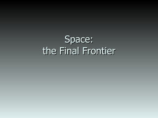 Space:the Final Frontier 
