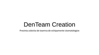 DenTeam Creation
Prezinta colectia de toamna de echipamente stomatologice
 