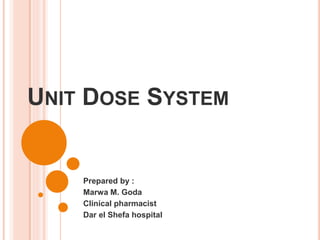 UNIT DOSE SYSTEM
Prepared by :
Marwa M. Goda
Clinical pharmacist
Dar el Shefa hospital
 