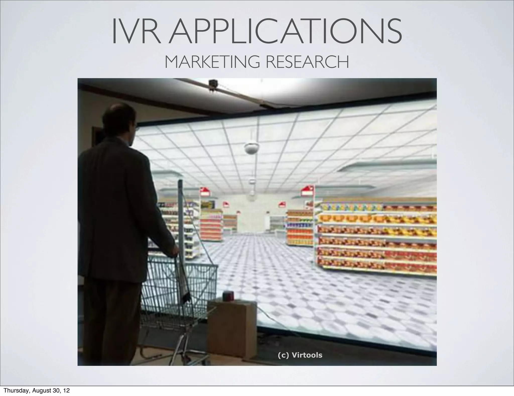 IVR APPLICATIONS
                            MARKETING RESEARCH




                                       (c) Virtools



Thursday, August 30, 12
 