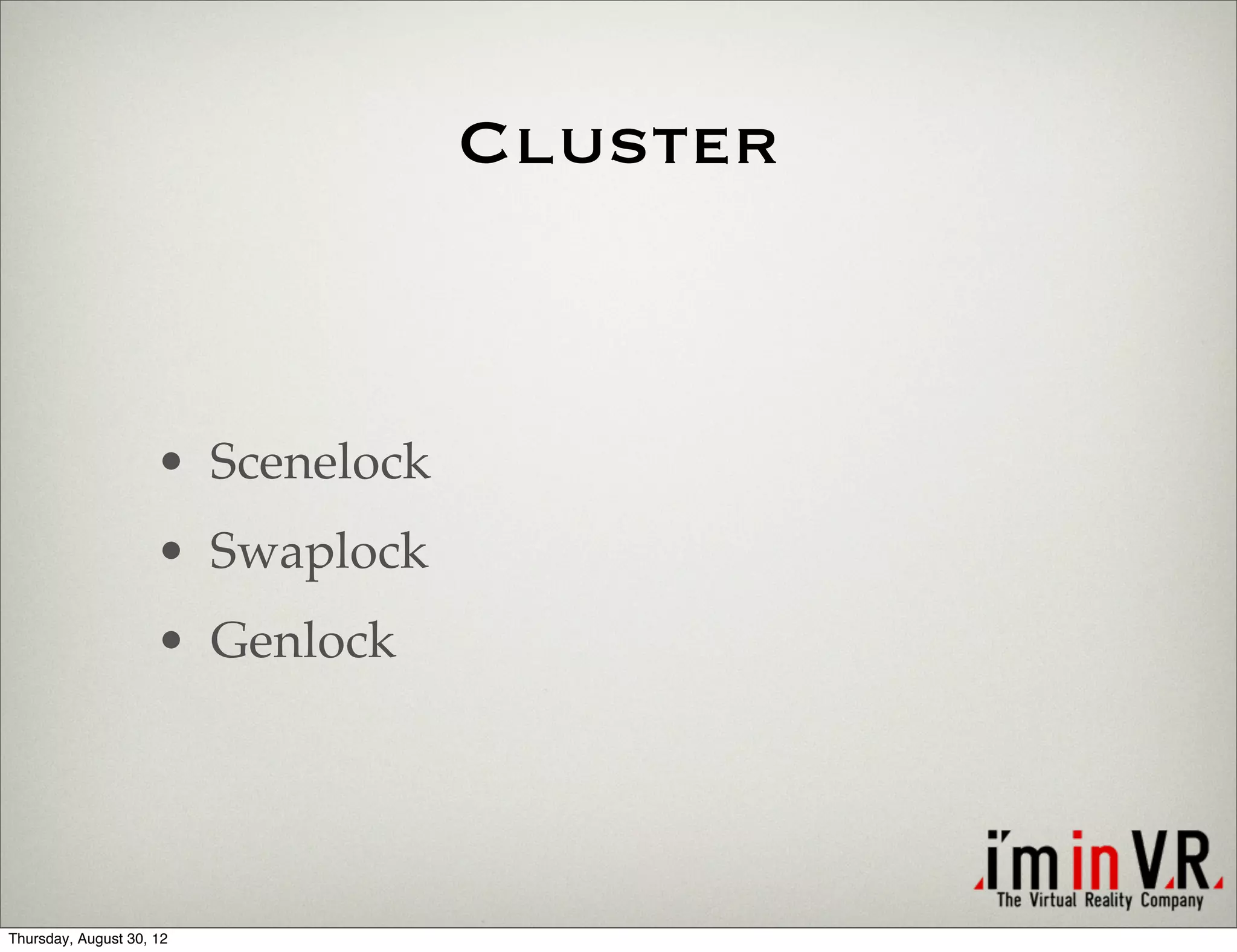 Cluster



                     • Scenelock
                     • Swaplock
                     • Genlock




Thursday, August 30, 12
 