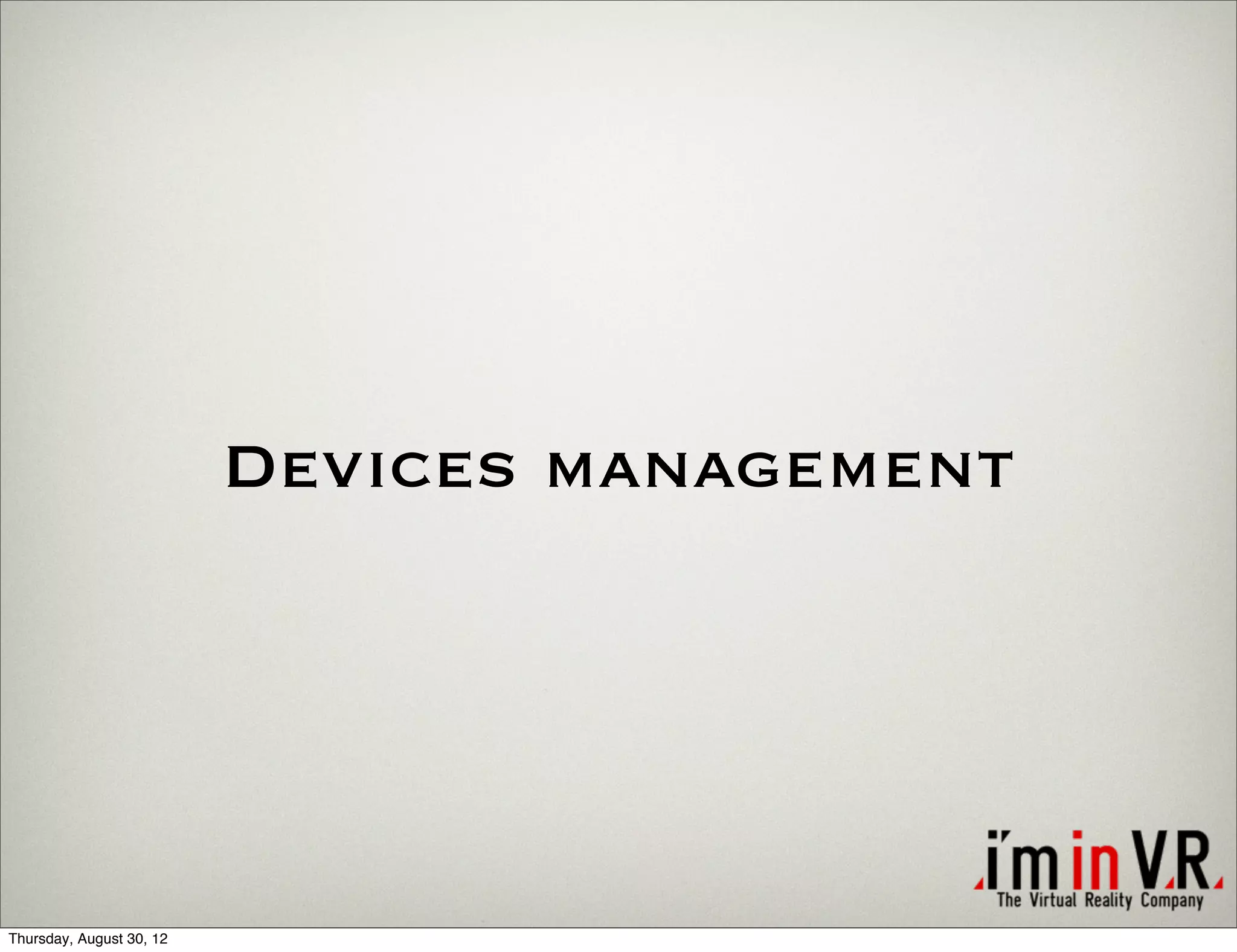 Devices management




Thursday, August 30, 12
 