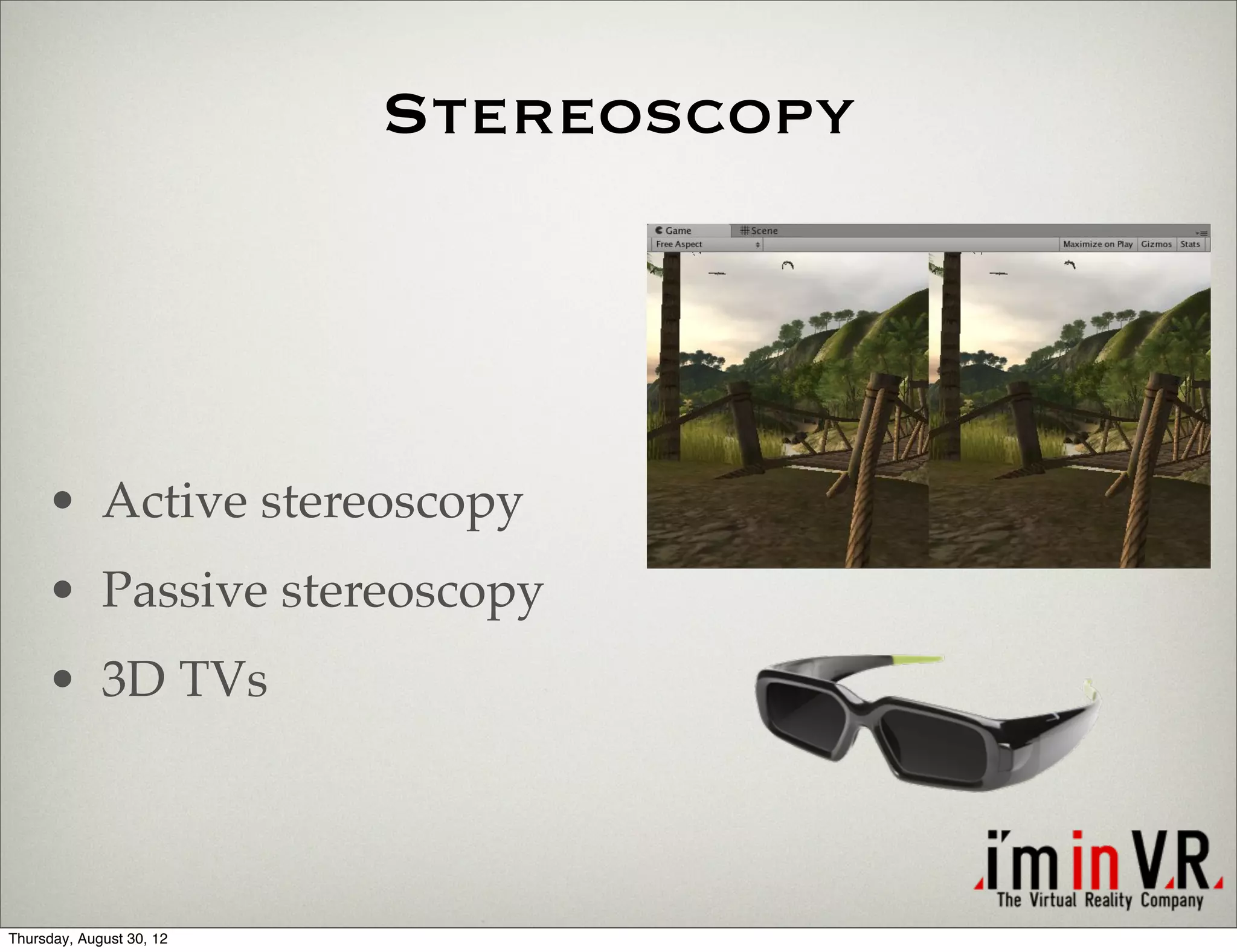 Stereoscopy




     • Active stereoscopy
     • Passive stereoscopy
     • 3D TVs



Thursday, August 30, 12
 