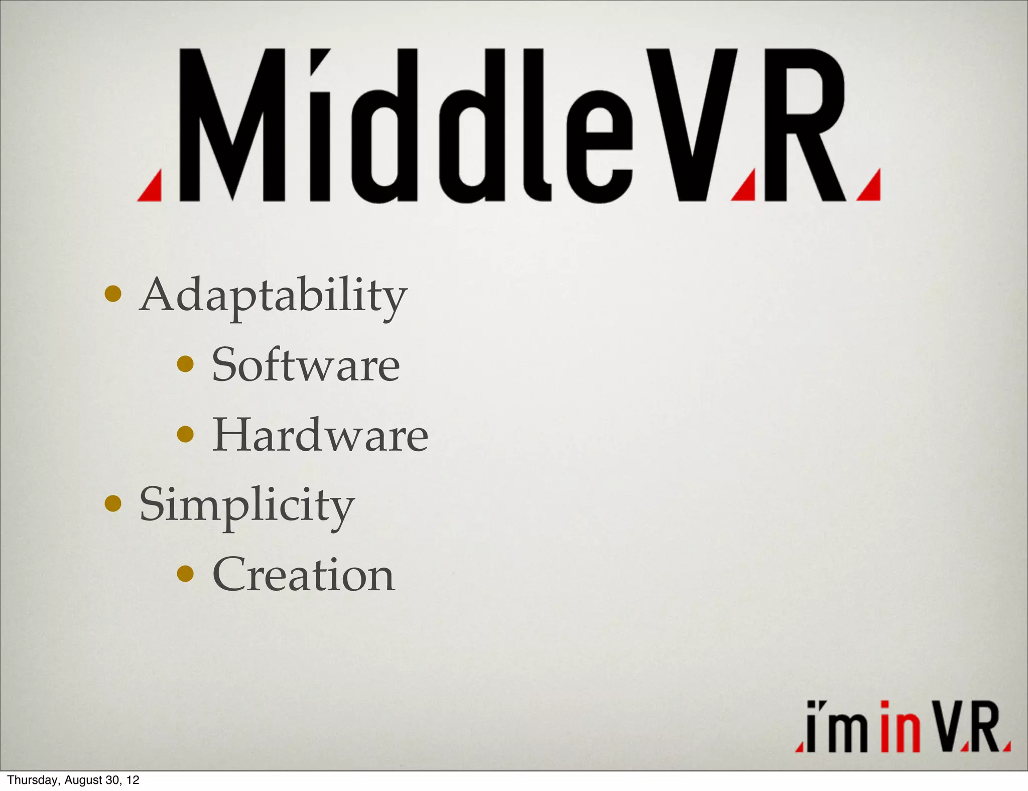 • Adaptability
                  • Software
                  • Hardware
               • Simplicity
                  • Creation



Thursday, August 30, 12
 