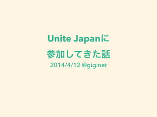 Unite Japanに
参加してきた話
2014/4/12 @giginet
 