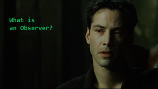 What is
an Observer?
 