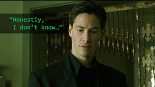 “Honestly,
I don’t know…”
 