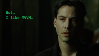 But…
I like MVVM…
 