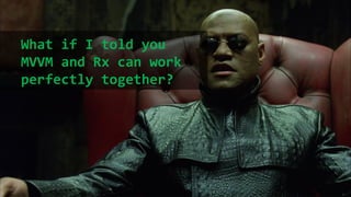 What if I told you
MVVM and Rx can work
perfectly together?
 