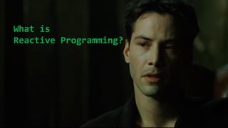 What is
Reactive Programming?
 