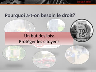 Pourquoi a-t-on besoin le droit?
Un but des lois:
Protéger les citoyens
 