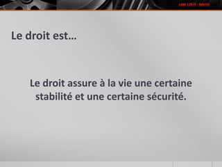 Le droit est…
Le droit assure à la vie une certaine
stabilité et une certaine sécurité.
 