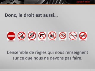 Donc, le droit est aussi…
L’ensemble de règles qui nous renseignent
sur ce que nous ne devons pas faire.
 