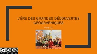 L'ÈRE DES GRANDES DÉCOUVERTES
GÉOGRAPHIQUES
Unité 11
 