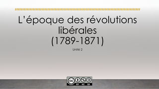 L’époque des révolutions
libérales
(1789-1871)
Unité 2
 