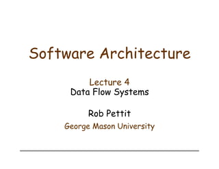 Software Architecture
Lecture 4
Data Flow Systems
Rob Pettit
George Mason University
 