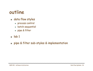 outline
! data flow styles
! process control
! batch-sequential
! pipe & filter
! lab 1
! pipe & filter sub-styles & implementation
SWE 443 – Software Architecture Data Flow Systems – 26
 