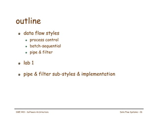 outline
! data flow styles
! process control
! batch-sequential
! pipe & filter
! lab 1
! pipe & filter sub-styles & imple...
