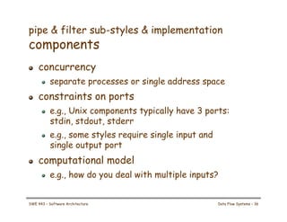 pipe & filter sub-styles & implementation
components
! concurrency
! separate processes or single address space
! constrai...