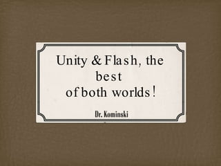 Unity & Flash, the best  of both worlds! 