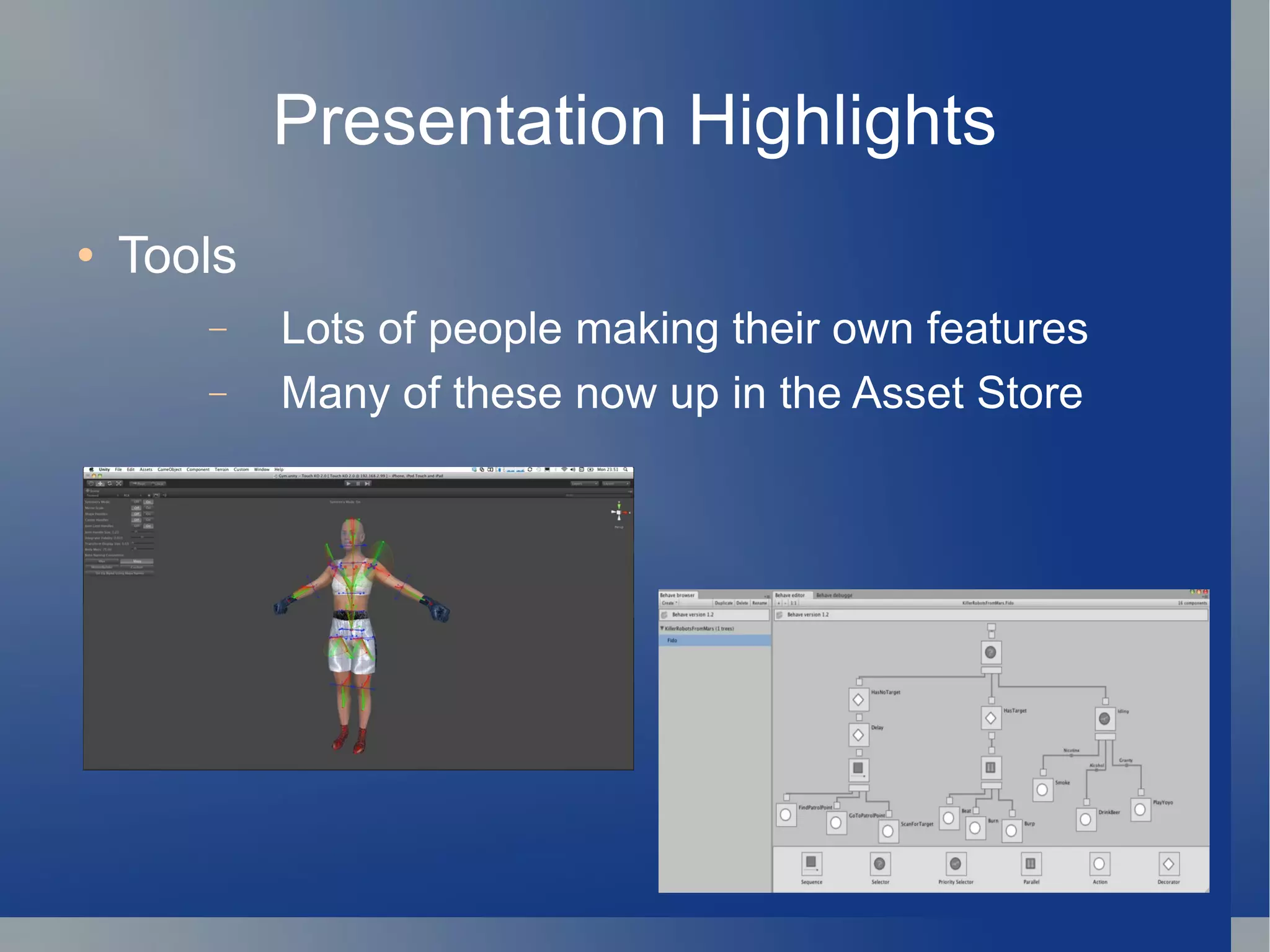 Presentation Highlights Tools Lots of people making their own features Many of these now up in the Asset Store 