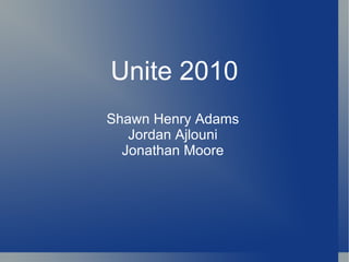 Unite 2010 Shawn Henry Adams Jordan Ajlouni Jonathan Moore 