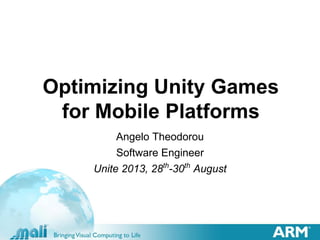 Optimizing Unity Games
for Mobile Platforms
Angelo Theodorou
Software Engineer
Unite 2013, 28th
-30th
August
 