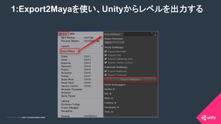 COPYRIGHT 2015 @ UNITY TECHNOLOGIES JAPANCOPYRIGHT 2014 @ UNITY TECHNOLOGIES JAPAN
1:Export2Mayaを使い、Unityからレベルを出力する	
 